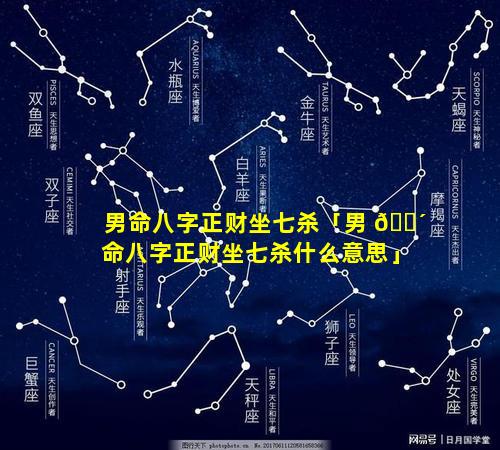 男命八字正财坐七杀「男 🌴 命八字正财坐七杀什么意思」